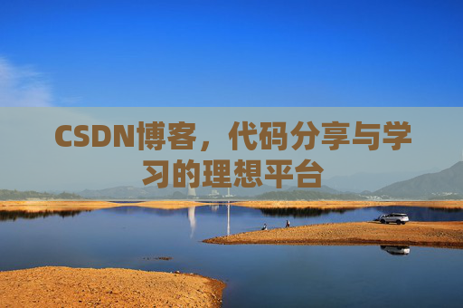 CSDN博客,代码分享与学习的理想平台